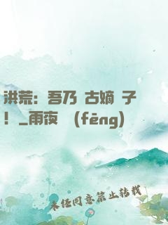 洪荒：吾乃盤古嫡長子！