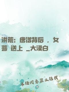 洪荒：唐僧背后紋，女菩薩送上門