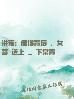 洪荒：唐僧背后紋，女菩薩送上門