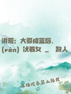 洪荒：大哥成盒后，認(rèn)親伏羲女媧