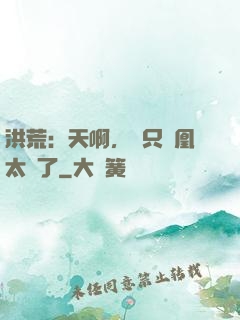 洪荒：天啊，這只鳳凰太茍了
