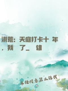 洪荒：天庭打卡十萬年，我無敵了