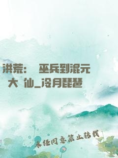洪荒：從巫兵到混元無極大羅仙