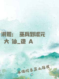 洪荒：從巫兵到混元無極大羅仙