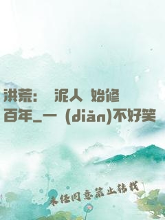 洪荒：從泥人開始修煉百年