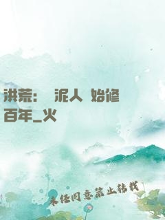 洪荒：從泥人開始修煉百年
