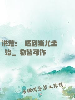 洪荒：從遇到蚩尤坐騎開始