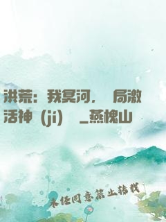 洪荒：我冥河，開局激活神級(jí)選擇
