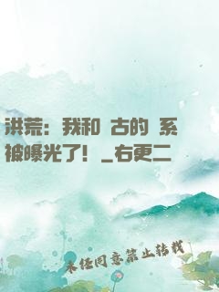 洪荒：我和盤古的關系被曝光了！