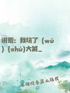 洪荒：我坑了無(wú)數(shù)大能
