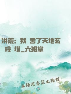 洪荒：我奪舍了天地玄黃玲瓏塔