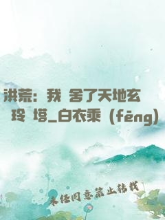 洪荒：我奪舍了天地玄黃玲瓏塔