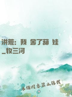 洪荒：我奪舍了葫蘆娃
