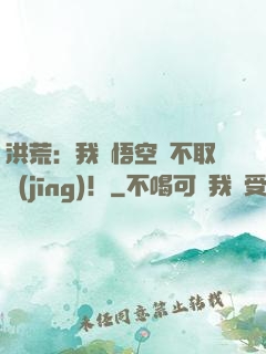 洪荒：我孫悟空絕不取經(jīng)！