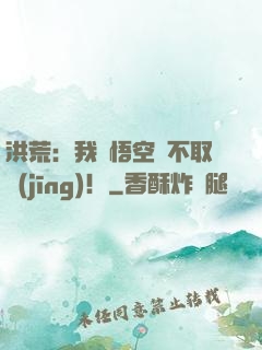 洪荒：我孫悟空絕不取經(jīng)！