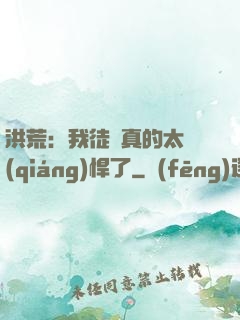 洪荒：我徒兒真的太強(qiáng)悍了