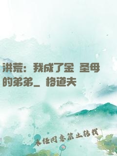 洪荒：我成了金靈圣母的弟弟