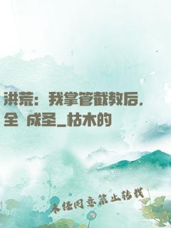 洪荒：我掌管截教后，全員成圣