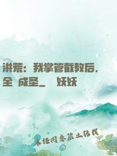 洪荒：我掌管截教后，全員成圣