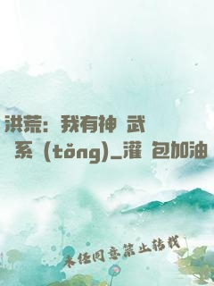 洪荒：我有神級武學兌換系統(tǒng)