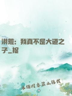 洪荒：我真不是大道之子