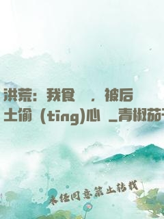 洪荒：我食鐵獸，被后土偷聽(tīng)心聲