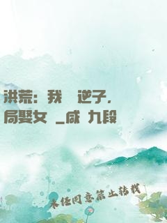 洪荒：我鴻鈞逆子，開局娶女媧
