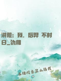 洪荒：我，后羿絕不射日