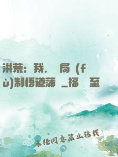 洪荒：我，開局復(fù)制悟道蒲團