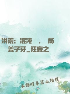 洪荒：混沌歸來，開局斬殺姜子牙