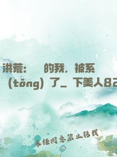 洪荒：無敵的我，被系統(tǒng)騙了