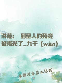 洪荒：茍到圣人的我竟被曝光了