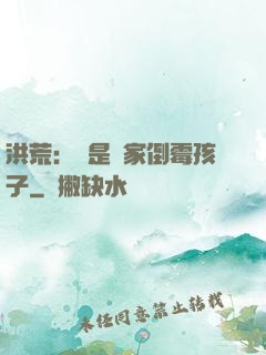 洪荒：這是誰家倒霉孩子