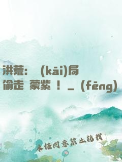 洪荒：開(kāi)局偷走鴻蒙紫氣！