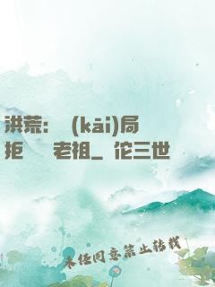 洪荒：開(kāi)局拒絕鴻鈞老祖