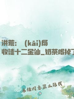 洪荒：開(kāi)局收徒十二金仙