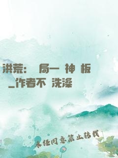 洪荒：開局一塊神級板磚
