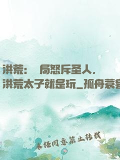 洪荒：開局怒斥圣人，洪荒太子就是玩