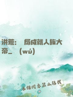 洪荒：開局成就人族大帝