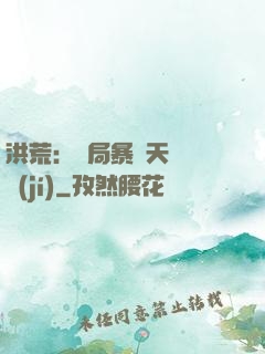 洪荒：開局暴擊天賦滿級(jí)
