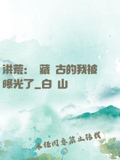 洪荒：隱藏萬古的我被曝光了