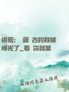 洪荒：隱藏萬古的我被曝光了