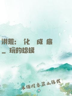 洪荒：點化靈寶成臥底