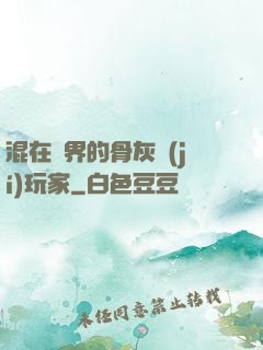 混在異界的骨灰級(jí)玩家