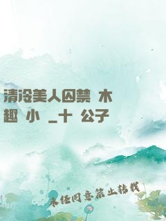 清冷美人囚禁騎木馬筆趣閣小說