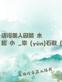 清冷美人囚禁騎木馬筆趣閣小說