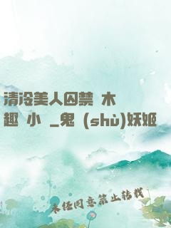 清冷美人囚禁騎木馬筆趣閣小說