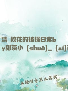清純?；ǖ谋磺苋粘y甜茶小說(shuō)