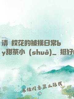 清純?；ǖ谋磺苋粘y甜茶小說(shuō)
