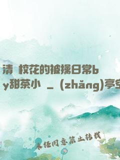 清純?；ǖ谋磺苋粘y甜茶小說